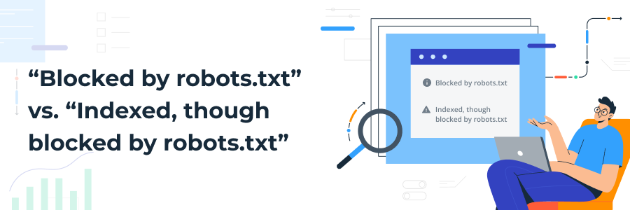 "Blocked by robots.txt” vs. “Indexed, though blocked by robots.txt”: How to Fix These Issues